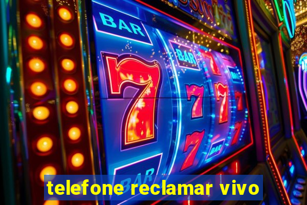 telefone reclamar vivo